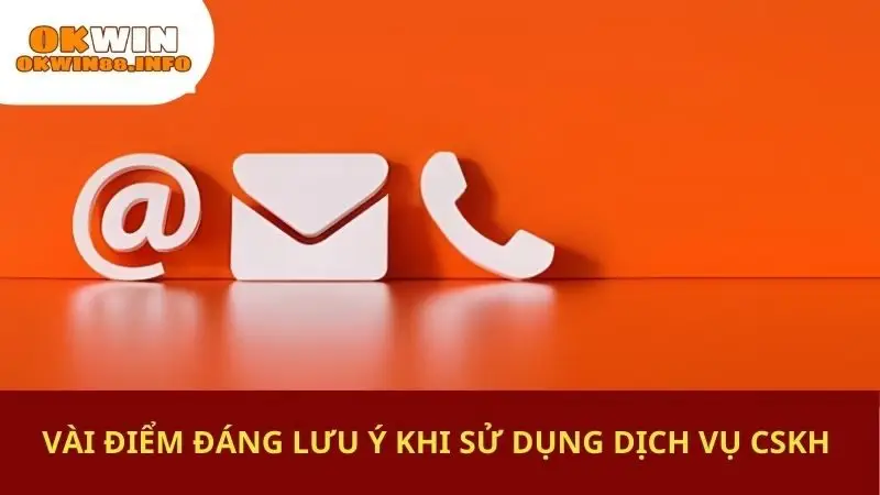 Vài điểm đáng lưu ý khi sử dụng dịch vụ CSKH